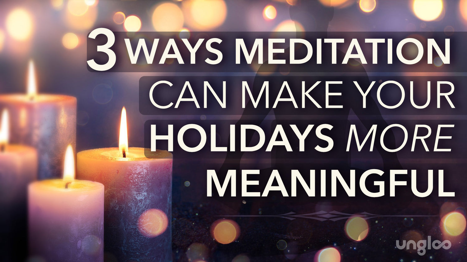 3 Ways Meditation Can Make Your Holiday Season More Meaningful